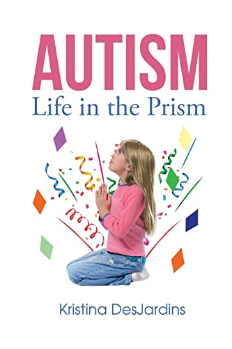 Autism: Life in the Prism by Kristina Desjardins